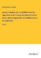 Apercu historique sur les fortifications, les ingnieurs et sur le corps du gnie en France par le colonel Augoyat Sur les fortifications et les ingnieurs 1