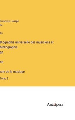 bokomslag Biographie universelle des musiciens et bibliographie ge&#769;ne&#768;rale de la musique