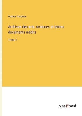 Auteur Inconnu, Auteur inconnu - Archives des arts, sciences et lettres documents inédits, Häftad