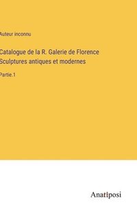 bokomslag Catalogue de la R. Galerie de Florence Sculptures antiques et modernes