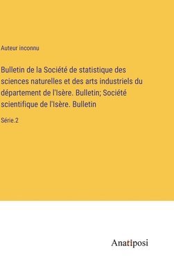 bokomslag Bulletin de la Socit de statistique des sciences naturelles et des arts industriels du dpartement de l'Isre. Bulletin; Socit scientifique de l'Isre. Bulletin