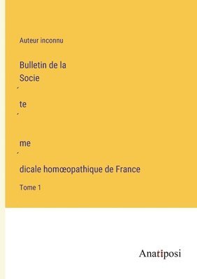 Bulletin de la Socie&#769;te&#769; me&#769;dicale homoeopathique de France 1