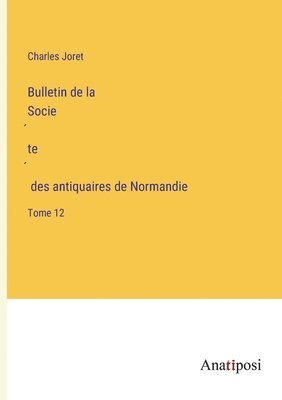 Bulletin de la Socie?te? des antiquaires de Normandie 1