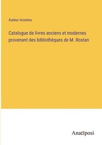bokomslag Catalogue de livres anciens et modernes provenant des bibliothèques de M. Rostan