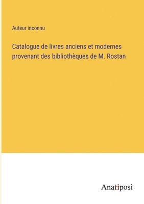 bokomslag Catalogue de livres anciens et modernes provenant des bibliothèques de M. Rostan