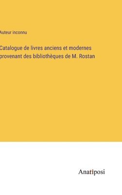 Catalogue de livres anciens et modernes provenant des bibliothques de M. Rostan 1