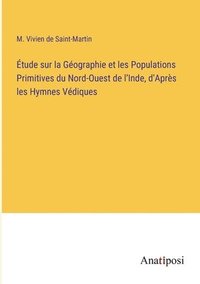 bokomslag Étude sur la Géographie et les Populations Primitives du Nord-Ouest de l'Inde, d'Après les Hymnes Védiques