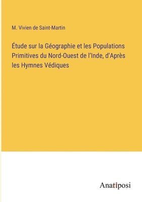 bokomslag Étude sur la Géographie et les Populations Primitives du Nord-Ouest de l'Inde, d'Après les Hymnes Védiques