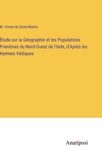 bokomslag tude sur la Gographie et les Populations Primitives du Nord-Ouest de l'Inde, d'Aprs les Hymnes Vdiques