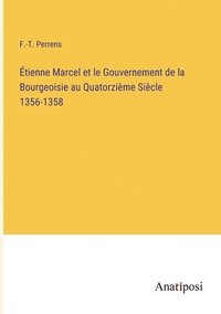bokomslag Etienne Marcel et le Gouvernement de la Bourgeoisie au Quatorzieme Siecle 1356-1358