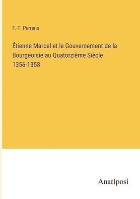 bokomslag Etienne Marcel et le Gouvernement de la Bourgeoisie au Quatorzieme Siecle 1356-1358