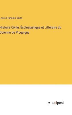 bokomslag Histoire Civile, Écclesiastique et Littéraire du Doienné de Picquigny
