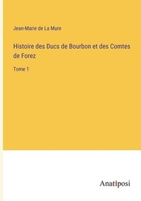 bokomslag Histoire des Ducs de Bourbon et des Comtes de Forez