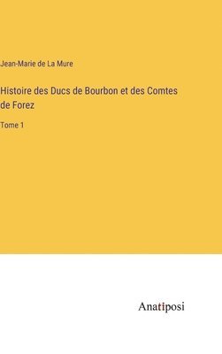 bokomslag Histoire des Ducs de Bourbon et des Comtes de Forez