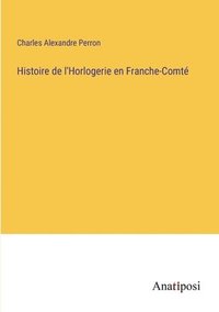 bokomslag Histoire de l'Horlogerie en Franche-Comte