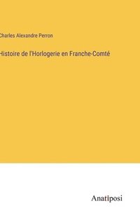 bokomslag Histoire de l'Horlogerie en Franche-Comt