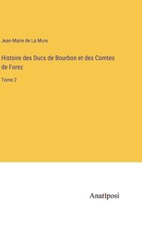 bokomslag Histoire des Ducs de Bourbon et des Comtes de Forez