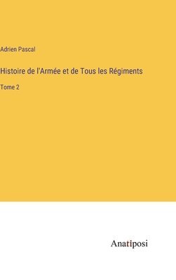 bokomslag Histoire de l'Arme et de Tous les Rgiments