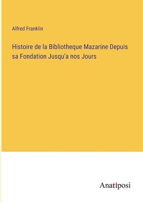 bokomslag Histoire de la Bibliotheque Mazarine Depuis sa Fondation Jusqu'a nos Jours