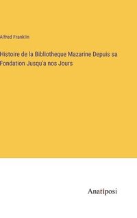 bokomslag Histoire de la Bibliotheque Mazarine Depuis sa Fondation Jusqu'a nos Jours