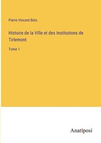 bokomslag Histoire de la Ville et des Institutions de Tirlemont
