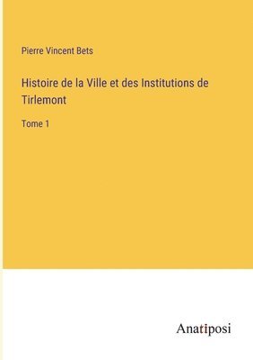 bokomslag Histoire de la Ville et des Institutions de Tirlemont