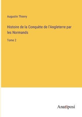 Histoire de la Conqute de l'Angleterre par les Normands 1