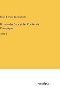 bokomslag Histoire des Ducs et des Comtes de Champagne