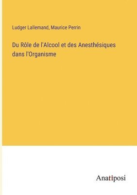 Du Rle de l'Alcool et des Anesthsiques dans l'Organisme 1