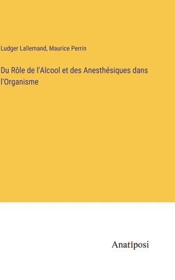 Du Rle de l'Alcool et des Anesthsiques dans l'Organisme 1