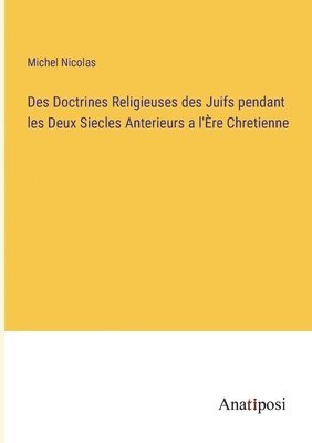 bokomslag Des Doctrines Religieuses des Juifs pendant les Deux Siecles Anterieurs a l'Ère Chretienne