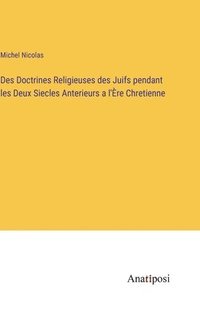 bokomslag Des Doctrines Religieuses des Juifs pendant les Deux Siecles Anterieurs a l're Chretienne