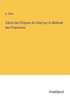 Calcul des Éclipses de Soleil par la Méthode des Projectìons