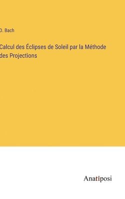 D Bach, D. Bach - Calcul des Éclipses de Soleil par la Méthode des Projectìons, Inbunden