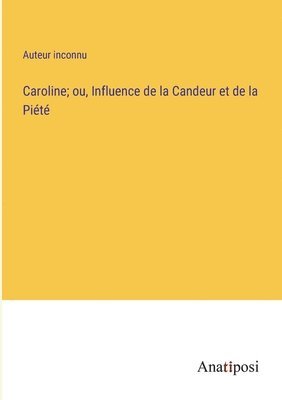 bokomslag Caroline; ou, Influence de la Candeur et de la Pit