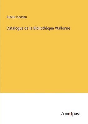 Catalogue de la Bibliothque Wallonne 1