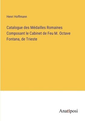 Catalogue des Mdailles Romaines Composant le Cabinet de Feu M. Octave Fontana, de Trieste 1
