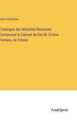 Catalogue des Mdailles Romaines Composant le Cabinet de Feu M. Octave Fontana, de Trieste 1