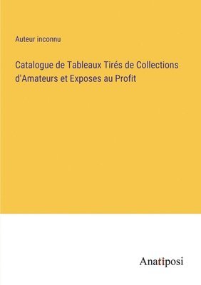 bokomslag Catalogue de Tableaux Tirs de Collections d'Amateurs et Exposes au Profit