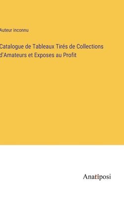 bokomslag Catalogue de Tableaux Tirés de Collections d'Amateurs et Exposes au Profit