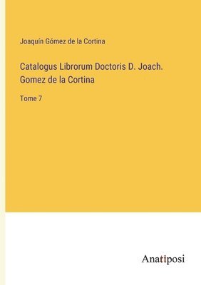 bokomslag Catalogus Librorum Doctoris D. Joach. Gomez de la Cortina