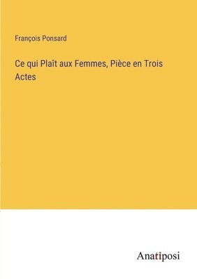 bokomslag Ce qui Plat aux Femmes, Pice en Trois Actes