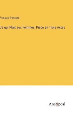 bokomslag Ce qui Plaît aux Femmes, Pièce en Trois Actes
