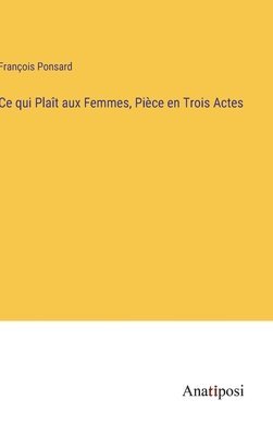 bokomslag Ce qui Plat aux Femmes, Pice en Trois Actes