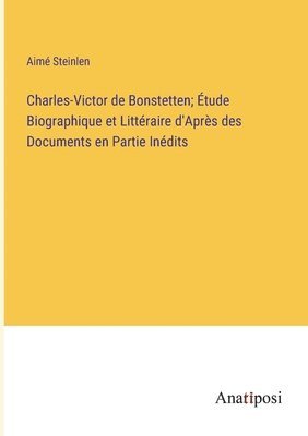 bokomslag Charles-Victor de Bonstetten; tude Biographique et Littraire d'Aprs des Documents en Partie Indits