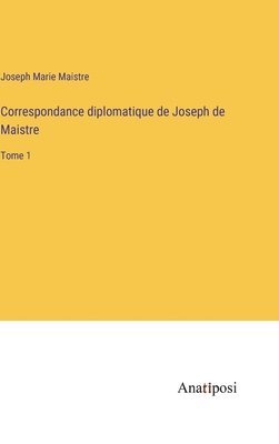 Correspondance diplomatique de Joseph de Maistre 1