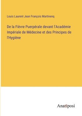 bokomslag De la Fivre Puerprale devant l'Acadmie Impriale de Mdecine et des Principes de l'Hygine