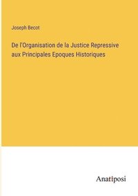 bokomslag De l'Organisation de la Justice Repressive aux Principales Epoques Historiques