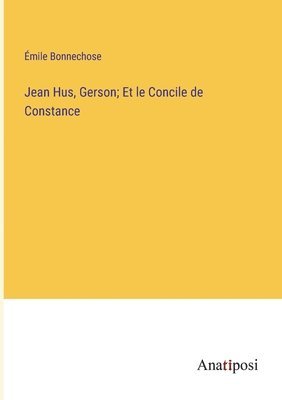 Émile Bonnechose - Jean Hus, Gerson; Et le Concile de Constance, Häftad