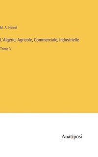 bokomslag L'Algrie; Agricole, Commerciale, Industrielle